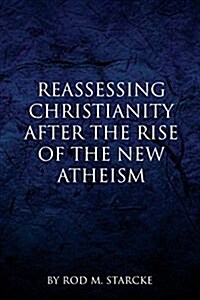 Reassessing Christianity After the Rise of the New Atheism (Paperback)