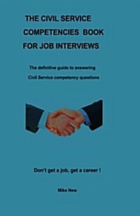 The Civil Service Competencies Book: The Definitive Guide to Answering Civil Service Competency Questions on Application Forms and at Interviews (Paperback)