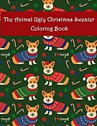 The Animal Ugly Christmas Sweater Coloring Book: Animal Ugly Sweater Version a Holiday Art Activities for Relaxation & Stress Relief (Paperback)