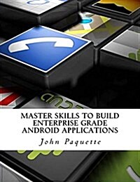 Master Skills to Build Enterprise Grade Android Applications (Paperback)