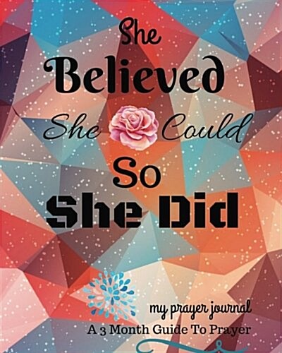 She Believed She Could So She Did: My Prayer Journal: A 3 Month Guide to Prayer Praise and Thanks: Modern Calligraphy and Lettering; Christian Gifts; (Paperback)