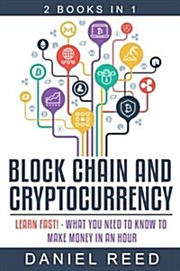 Block Chain and Cryptocurrency: Learn Fast! - What You Need to Know to Make Money in an Hour (Paperback)