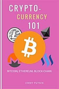 Cryptocurrency 101: Understand and Profit from Bitcoin, Ethereum, Monero 2018 (Paperback)