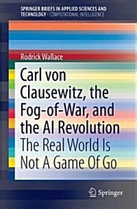 Carl Von Clausewitz, the Fog-Of-War, and the AI Revolution: The Real World Is Not a Game of Go (Paperback, 2018)