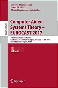 Computer Aided Systems Theory - Eurocast 2017: 16th International Conference, Las Palmas de Gran Canaria, Spain, February 19-24, 2017, Revised Selecte (Paperback, 2018)