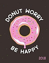 Donut Worry Be Happy 2018: Weekly Planner Organizer Funny Motivational Quote (Paperback)