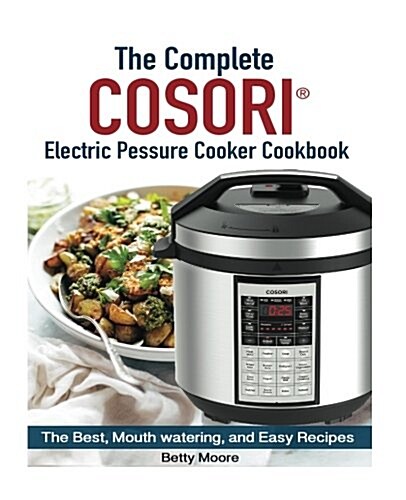 The Ultimate Cosori(TM) Electric Pressure Cooker Cookbook: : The Best, Mouth watering, and Easy Recipes for Everyday (Paperback)