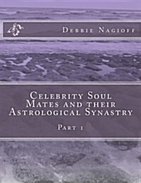 Celebrity Soul Mates and Their Astrological Synastry: Part 1 (Paperback)