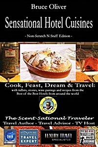 Sensational Hotel Cuisines - Cook, Feast, Dream & Travel: With Tidbits, Stories, Wine Pairings and Recipes from the Best of the Best Hotels from Aroun (Paperback)