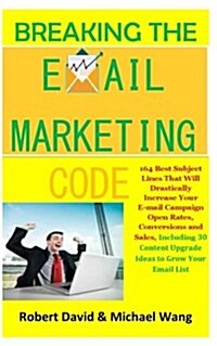 Breaking the Email Marketing Code: 164 Best Subject Lines That Will Drastically Increase Your E-mail Campaign Open Rates, Conversions and Sales(includ (Paperback)