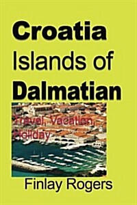 Croatia Islands of Dalmatian: Travel, Vacation, Holiday (Paperback)