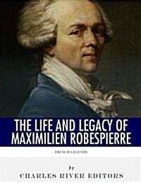 French Legends: The Life and Legacy of Maximilien Robespierre (Paperback)