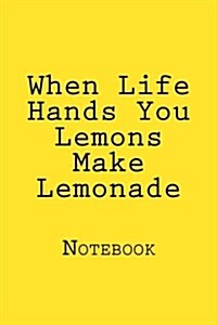 When Life Hands You Lemons Make Lemonade: Notebook (Paperback)