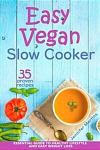 Easy Vegan Slow Cooker: Essential Guide to Healthy Lifestyle and Easy Weight Loss; With Proven, Simple and Delicious Crock Pot Recipes (Paperback)