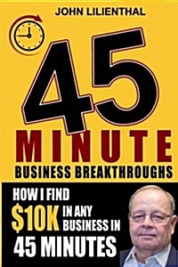 How I Can Find $10,000 in Revenue for Any Businees in 45 Minutes - Guaranteed!: Without Spending an Additional Penny on Marketing (Paperback)