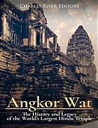 Angkor Wat: The History and Legacy of the Worlds Largest Hindu Temple (Paperback)