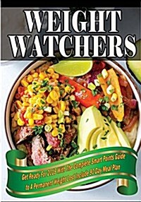 Weight Watchers: The Complete Smart Points Guide to a Permanent Weight Lost Include 90 Day Meal Plan (Paperback)