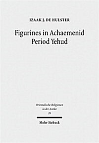 Figurines in Achaemenid Period Yehud: Jerusalems History of Religion and Coroplastics in the Monotheism Debate (Hardcover)