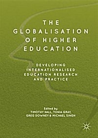 The Globalisation of Higher Education: Developing Internationalised Education Research and Practice (Hardcover, 2018)