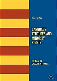 Language Attitudes and Minority Rights: The Case of Catalan in France (Hardcover, 2018)