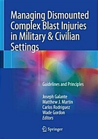 Managing Dismounted Complex Blast Injuries in Military & Civilian Settings: Guidelines and Principles (Hardcover, 2018)