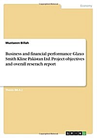 Business and Financial Performance Glaxo Smith Kline Pakistan Ltd. Project Objectives and Overall Reserach Report (Paperback)