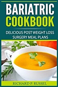 Bariatric Cookbook: Delicious Post Weight Loss Surgery Meal Plans (Coping Companion, Before & After, Lap Band, Keeping Skinny) (Paperback)
