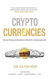 Cryptocurrencies simply explained - by Co-Founder Dr. Julian Hosp: Bitcoin, Ethereum, Blockchain, ICOs, Decentralization, Mining & Co (Paperback)