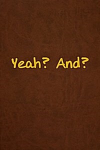 Yeah? And?: Lined Journal, 108 Pages, 6x9 Inches (Paperback)