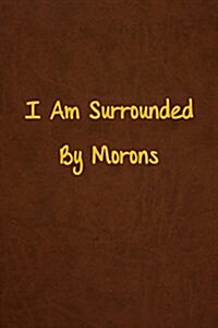 I Am Surrounded by Morons: Lined Journal, 108 Pages, 6x9 Inches (Paperback)