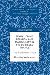 Sexual Crime, Religion and Masculinity in Fin-De-Si?le France: The Flamidien Affair (Hardcover, 2018)