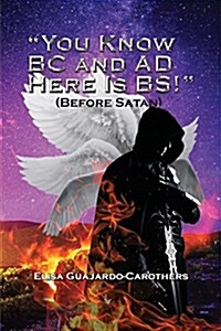 you Know BC and Ad Here Is Bs!: (before Satan) (Paperback)