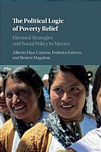 The Political Logic of Poverty Relief : Electoral Strategies and Social Policy in Mexico (Paperback)