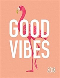 2018: Good Vibes Flamingo Weekly Monthly Planner Organizer Motivational Quotes + to Do Lists (Paperback)