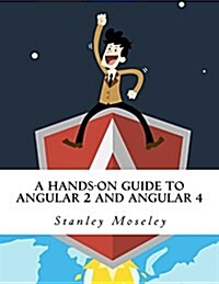 A Hands-On Guide to Angular 2 and Angular 4 (Paperback)