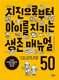 지진으로부터 아이를 지키는 생존 매뉴얼 50 :가구 배치, 대피방법, 생존배낭, 2차피해 대책, 지진 후 생활 