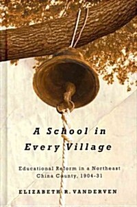 A School in Every Village: Educational Reform in a Northeast China County, 1904-31 (Hardcover)