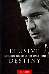 Elusive Destiny: The Political Vocation of John Napier Turner (Hardcover)