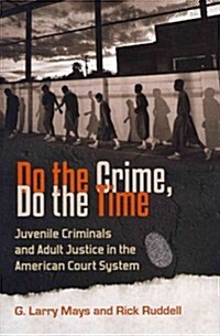 Do the Crime, Do the Time: Juvenile Criminals and Adult Justice in the American Court System (Hardcover)