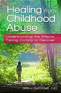 Healing from Childhood Abuse: Understanding the Effects, Taking Control to Recover (Hardcover)