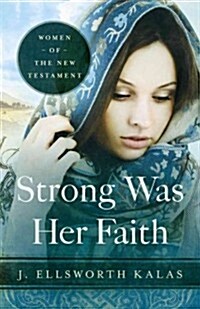 Strong Was Her Faith 22983: Women of the New Testament (Paperback)