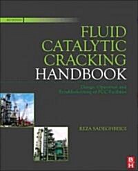 Fluid Catalytic Cracking Handbook: An Expert Guide to the Practical Operation, Design, and Optimization of FCC Units (Hardcover, 3)