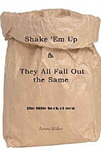 Shake em Up & They All Fall Out the Same: The Little Book of Men (Hardcover)