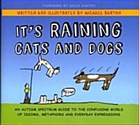 Its Raining Cats and Dogs : An Autism Spectrum Guide to the Confusing World of Idioms, Metaphors and Everyday Expressions (Hardcover)