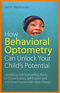 How Behavioral Optometry Can Unlock Your Childs Potential : Identifying and Overcoming Blocks to Concentration, Self-esteem and School Success with V (Paperback)