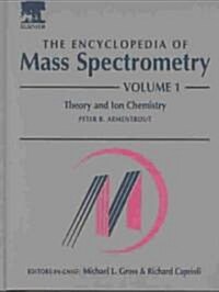 The Encyclopedia of Mass Spectrometry : Volume 1: Theory and Ion Chemistry (Hardcover)