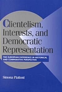 Clientelism, Interests, and Democratic Representation : The European Experience in Historical and Comparative Perspective (Paperback)