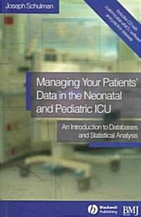 Managing Your Patients Data in the Neonatal and Pediatric ICU: An Introduction to Databases and Statistical Analysis [With CDROM] (Paperback)