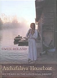 Atchafalaya Houseboat: My Years in the Louisiana Swamp (Hardcover)