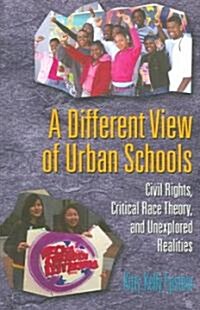 A Different View of Urban Schools: Civil Rights, Critical Race Theory, and Unexplored Realities (Paperback)